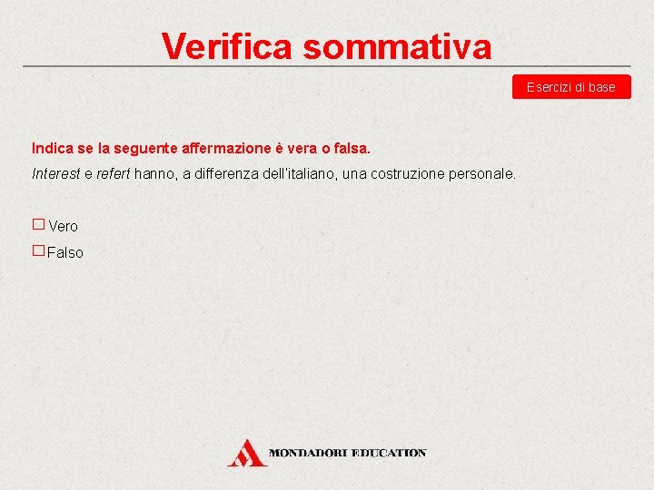 Verifica sommativa Esercizi di base Indica se la seguente affermazione è vera o falsa. Verifica sommativa Esercizi di base Indica se la seguente affermazione è vera o falsa.