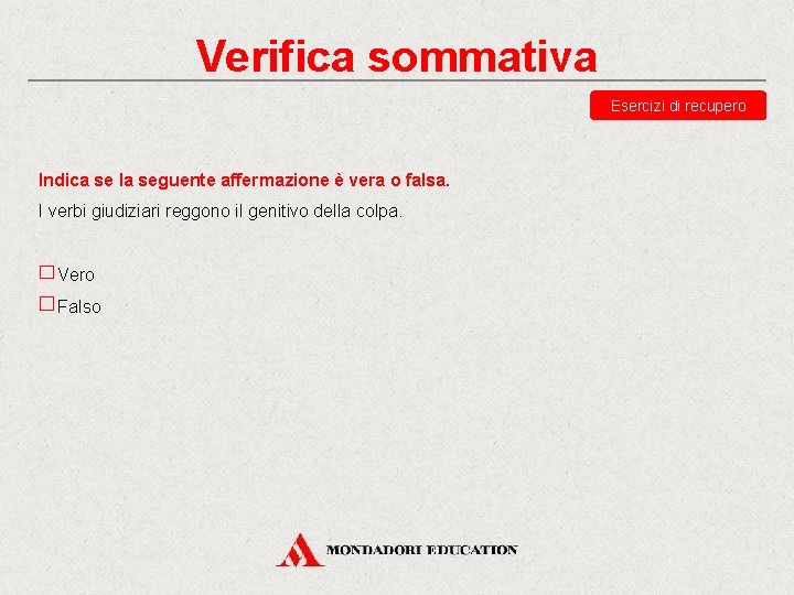 Verifica sommativa Esercizi di recupero Indica se la seguente affermazione è vera o falsa. Verifica sommativa Esercizi di recupero Indica se la seguente affermazione è vera o falsa.