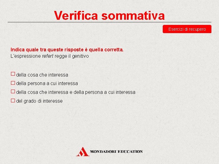 Verifica sommativa Esercizi di recupero Indica quale tra queste risposte è quella corretta. L’espressione Verifica sommativa Esercizi di recupero Indica quale tra queste risposte è quella corretta. L’espressione