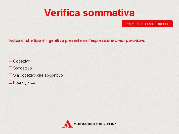 Verifica sommativa Esercizi di consolidamento Indica di che tipo è il genitivo presente nell’espressione Verifica sommativa Esercizi di consolidamento Indica di che tipo è il genitivo presente nell’espressione