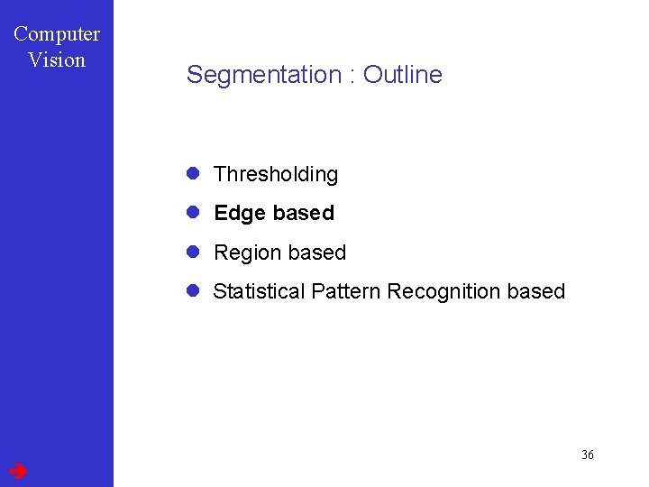 Computer Vision Segmentation : Outline l Thresholding l Edge based l Region based l