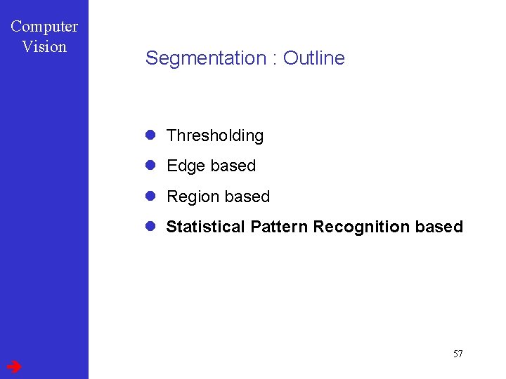 Computer Vision Segmentation : Outline l Thresholding l Edge based l Region based l