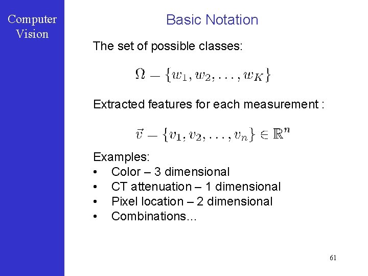 Computer Vision Basic Notation The set of possible classes: Extracted features for each measurement