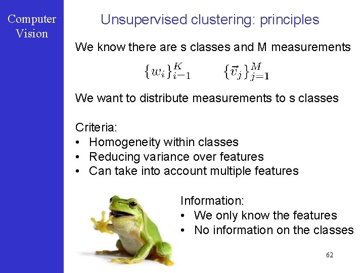 Computer Vision Unsupervised clustering: principles We know there are s classes and M measurements