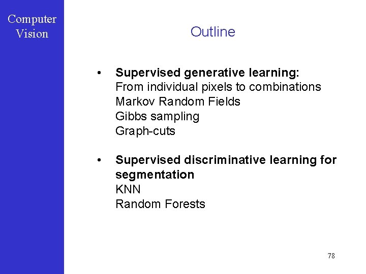 Computer Vision Outline • Supervised generative learning: From individual pixels to combinations Markov Random