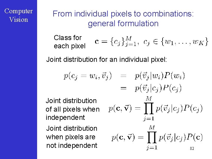 Computer Vision From individual pixels to combinations: general formulation Class for each pixel Joint