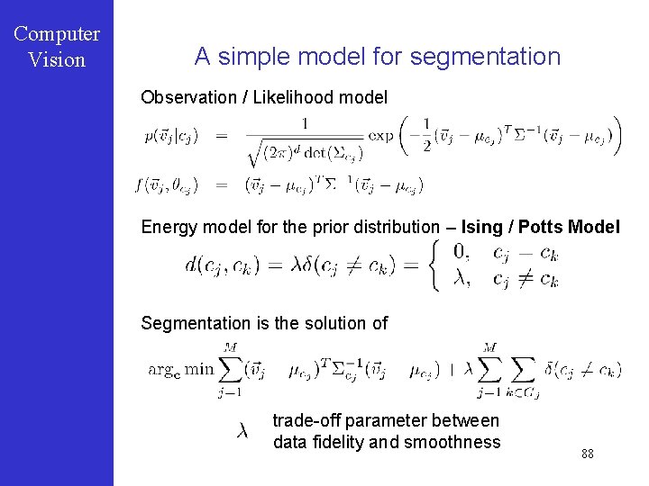 Computer Vision A simple model for segmentation Observation / Likelihood model Energy model for