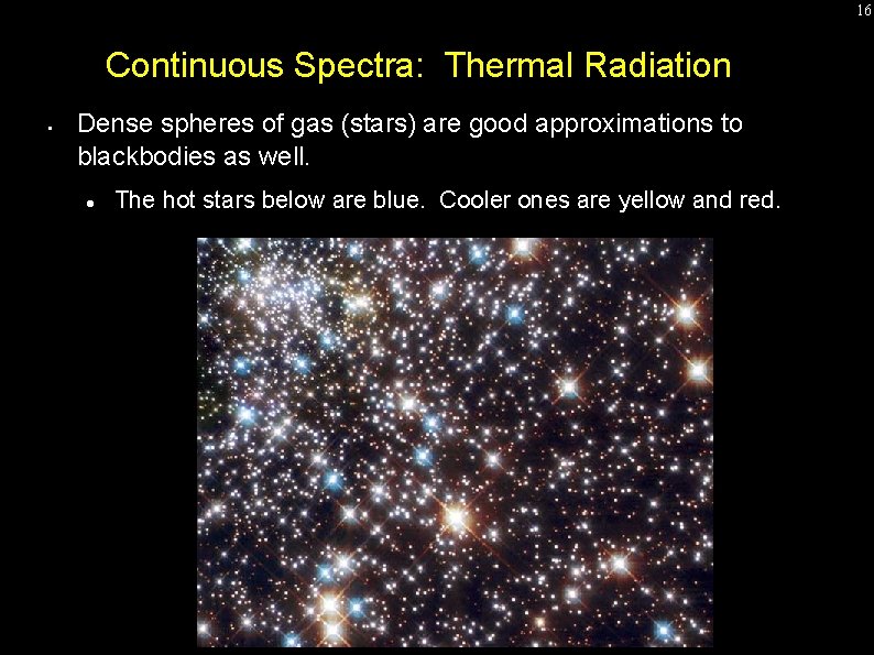 16 Continuous Spectra: Thermal Radiation • Dense spheres of gas (stars) are good approximations 16 Continuous Spectra: Thermal Radiation • Dense spheres of gas (stars) are good approximations