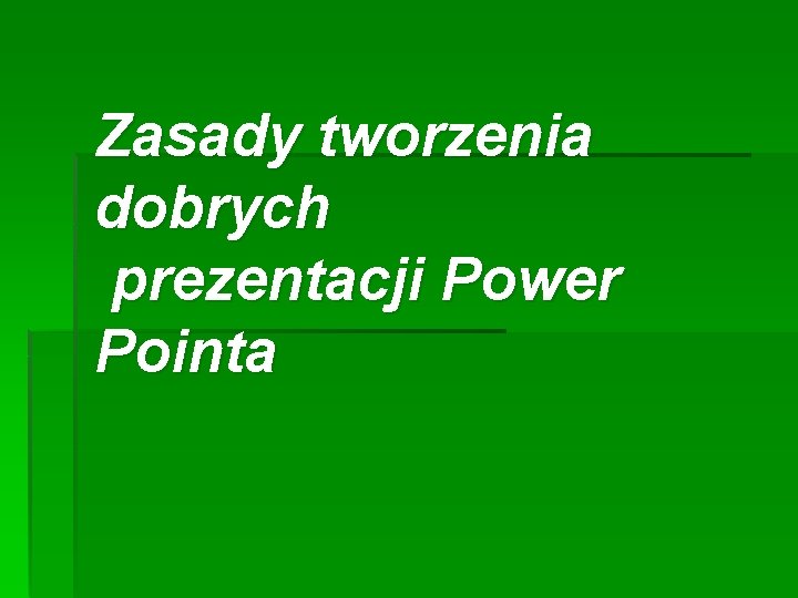 Zasady tworzenia dobrych prezentacji Power Pointa 