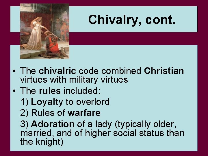 Chivalry, cont. • The chivalric code combined Christian virtues with military virtues • The