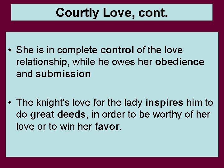 Courtly Love, cont. • She is in complete control of the love relationship, while