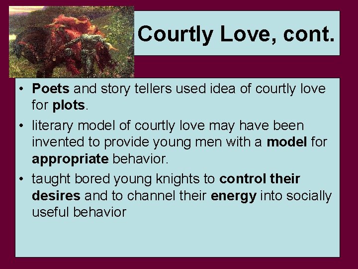 Courtly Love, cont. • Poets and story tellers used idea of courtly love for