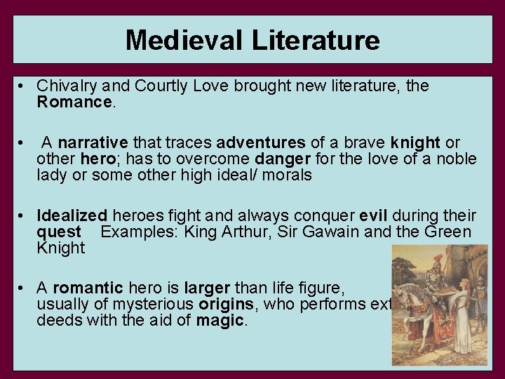 Medieval Literature • Chivalry and Courtly Love brought new literature, the Romance. • A