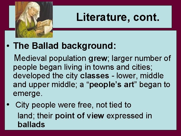 Literature, cont. • The Ballad background: Medieval population grew; larger number of people began