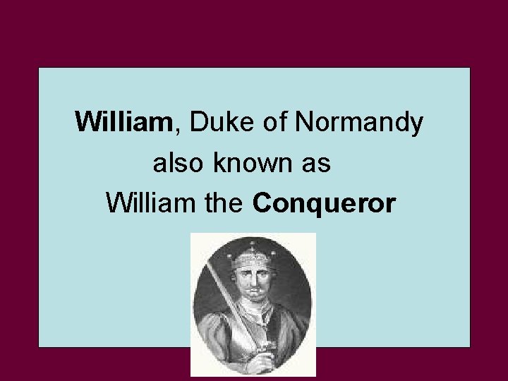 William, Duke of Normandy also known as William the Conqueror 