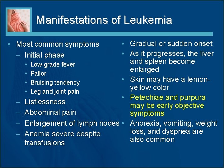 Manifestations of Leukemia • Gradual or sudden onset • As it progresses, the liver Manifestations of Leukemia • Gradual or sudden onset • As it progresses, the liver