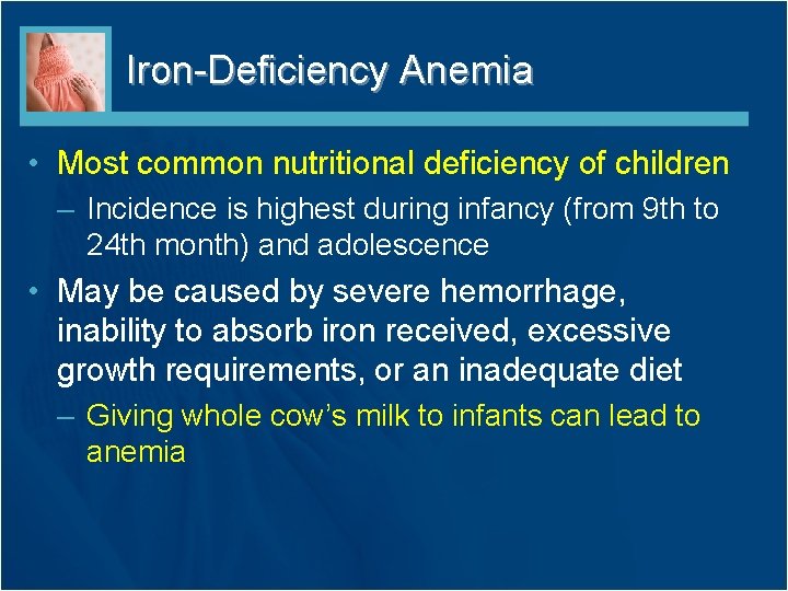 Iron-Deficiency Anemia • Most common nutritional deficiency of children – Incidence is highest during Iron-Deficiency Anemia • Most common nutritional deficiency of children – Incidence is highest during
