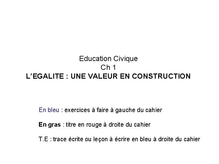 Education Civique Ch 1 L’EGALITE : UNE VALEUR EN CONSTRUCTION En bleu : exercices