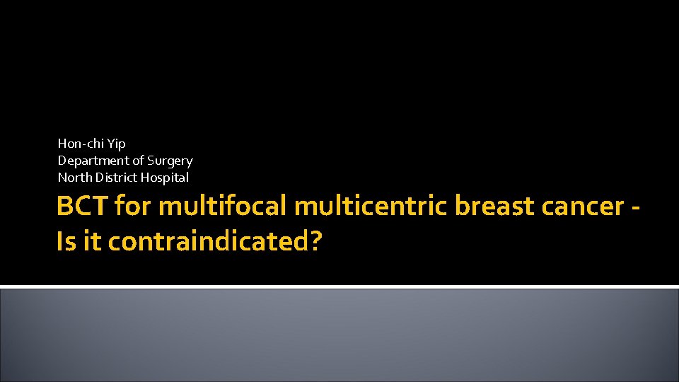 Hon-chi Yip Department of Surgery North District Hospital BCT for multifocal multicentric breast cancer