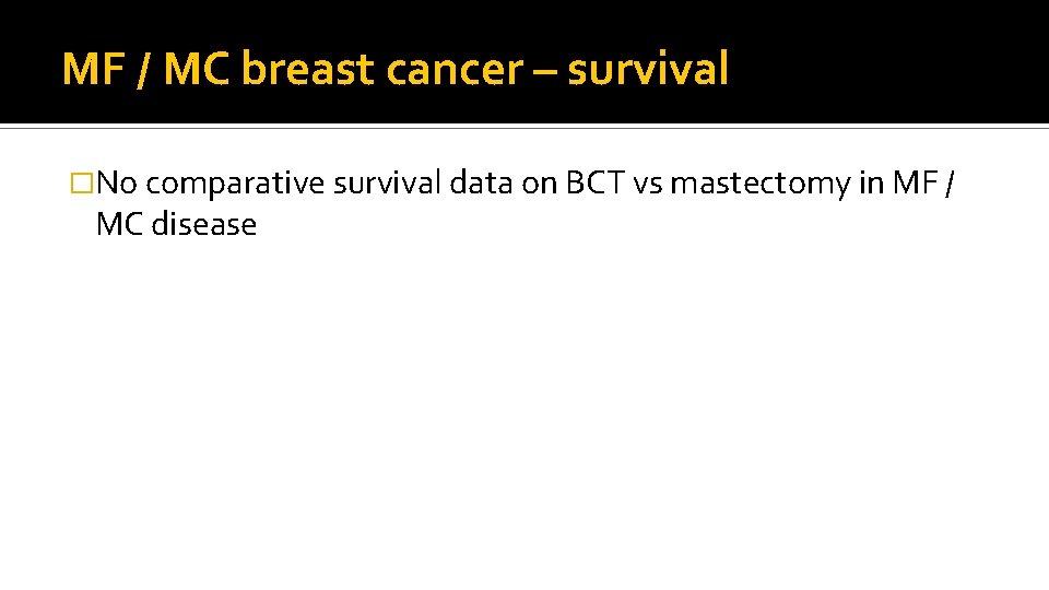 MF / MC breast cancer – survival �No comparative survival data on BCT vs