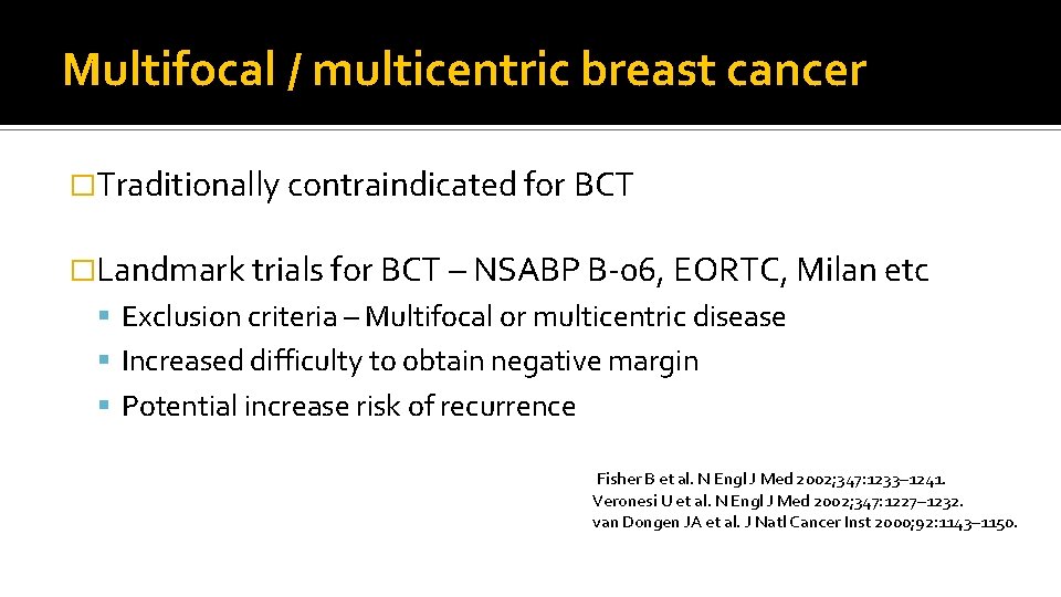 Multifocal / multicentric breast cancer �Traditionally contraindicated for BCT �Landmark trials for BCT –