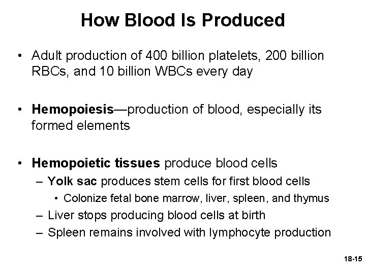 How Blood Is Produced • Adult production of 400 billion platelets, 200 billion RBCs,