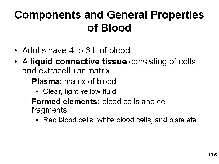 Components and General Properties of Blood • Adults have 4 to 6 L of