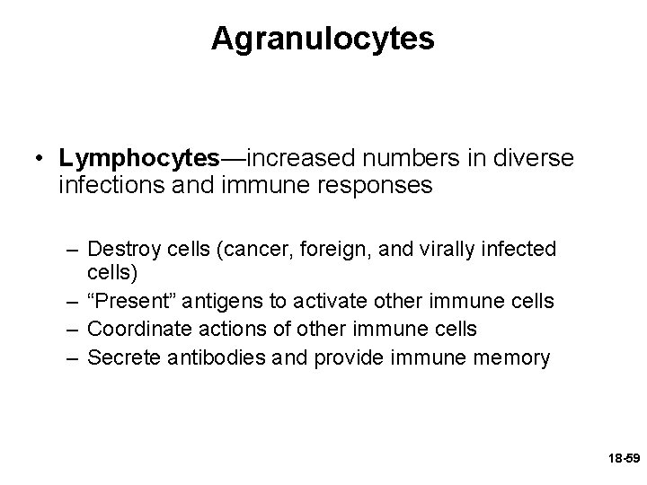 Agranulocytes • Lymphocytes—increased numbers in diverse infections and immune responses – Destroy cells (cancer,