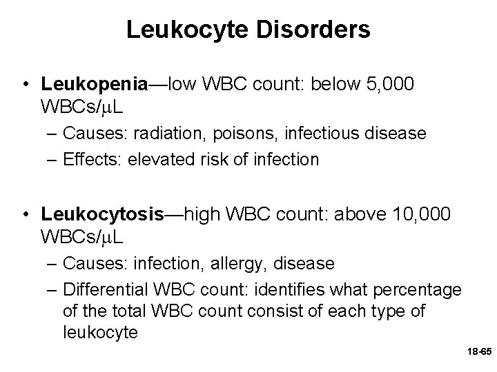 Leukocyte Disorders • Leukopenia—low WBC count: below 5, 000 WBCs/ L – Causes: radiation,