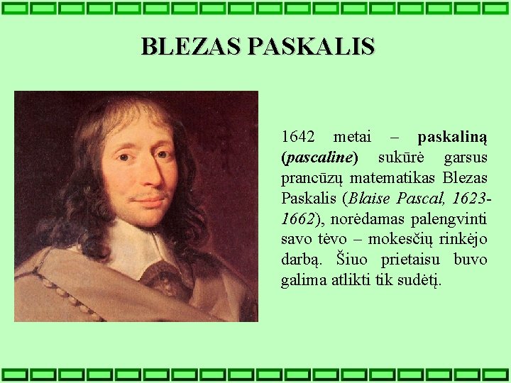 BLEZAS PASKALIS 1642 metai – paskaliną (pascaline) sukūrė garsus prancūzų matematikas Blezas Paskalis (Blaise