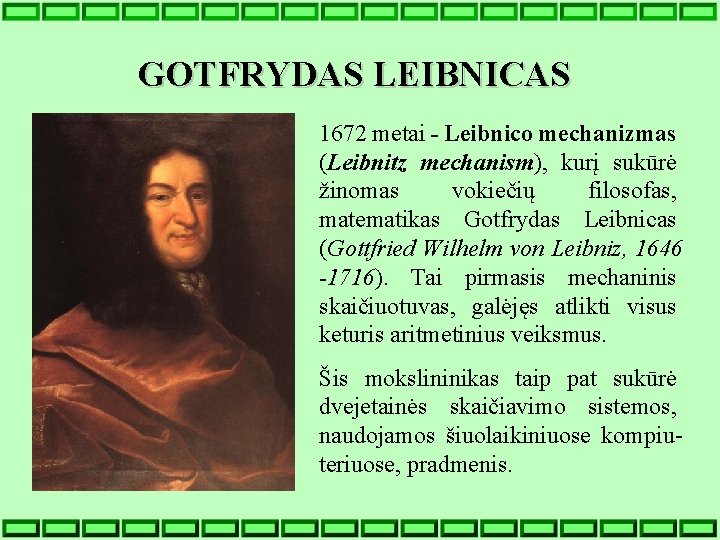 GOTFRYDAS LEIBNICAS 1672 metai - Leibnico mechanizmas (Leibnitz mechanism), kurį sukūrė žinomas vokiečių filosofas,