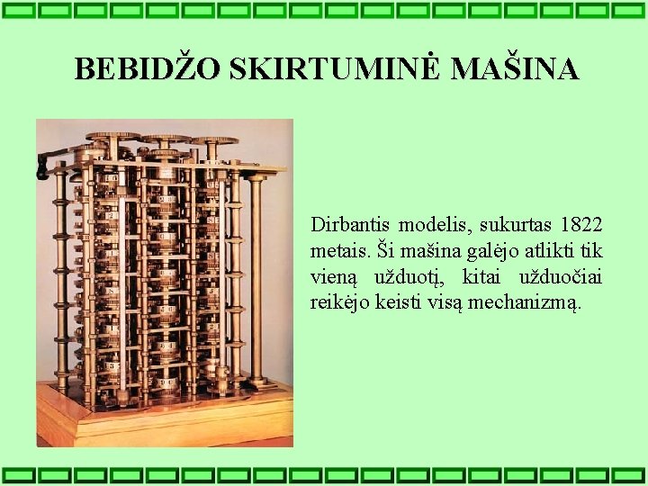 BEBIDŽO SKIRTUMINĖ MAŠINA Dirbantis modelis, sukurtas 1822 metais. Ši mašina galėjo atlikti tik vieną
