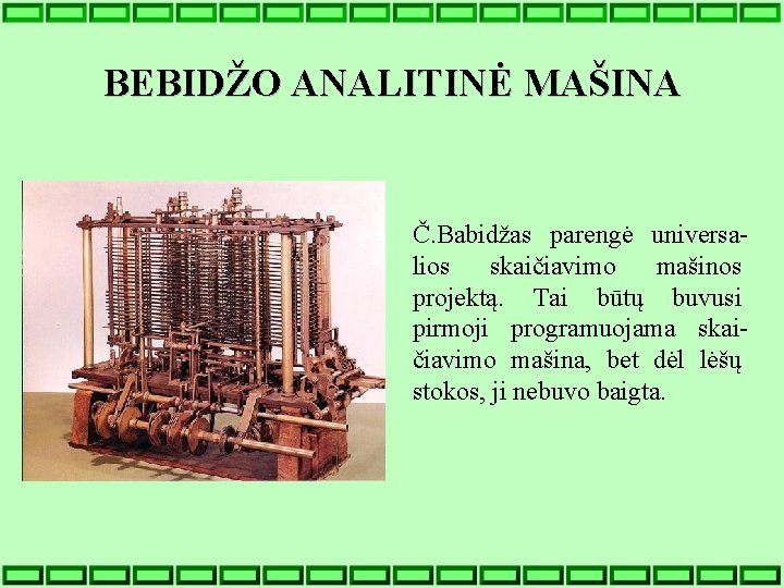 BEBIDŽO ANALITINĖ MAŠINA Č. Babidžas parengė universalios skaičiavimo mašinos projektą. Tai būtų buvusi pirmoji