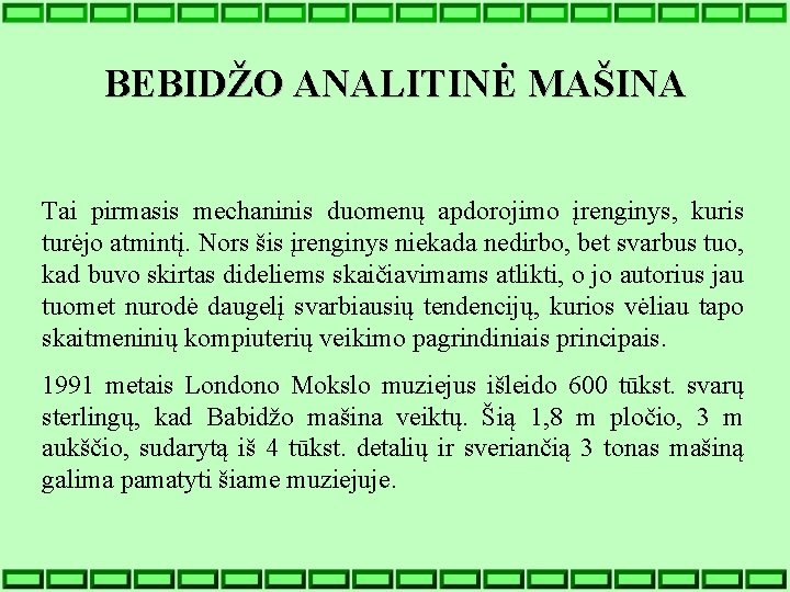 BEBIDŽO ANALITINĖ MAŠINA Tai pirmasis mechaninis duomenų apdorojimo įrenginys, kuris turėjo atmintį. Nors šis