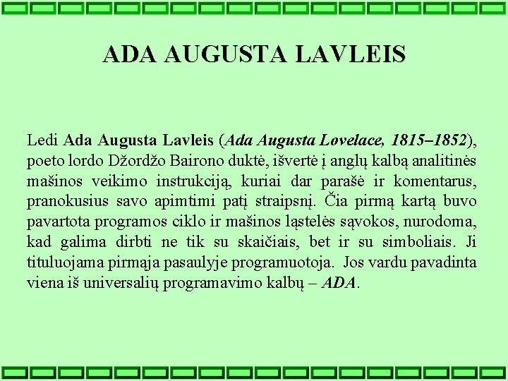 ADA AUGUSTA LAVLEIS Ledi Ada Augusta Lavleis (Ada Augusta Lovelace, 1815– 1852), poeto lordo