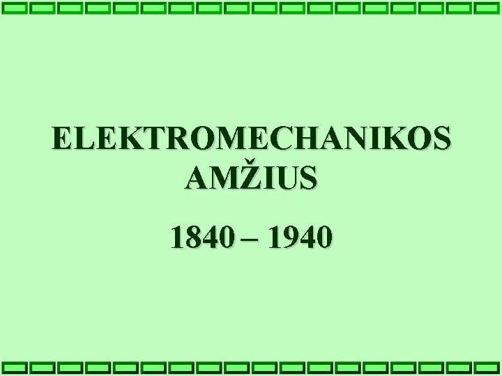 ELEKTROMECHANIKOS AMŽIUS 1840 – 1940 