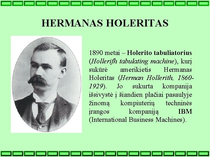 HERMANAS HOLERITAS 1890 metai – Holerito tabuliatorius (Hollerifh tabulating machine), kurį sukūrė amerikietis Hermanas