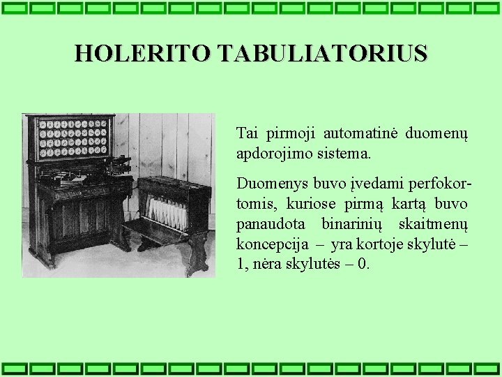 HOLERITO TABULIATORIUS Tai pirmoji automatinė duomenų apdorojimo sistema. Duomenys buvo įvedami perfokortomis, kuriose pirmą