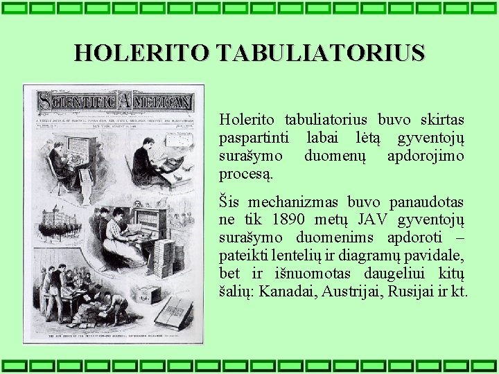 HOLERITO TABULIATORIUS Holerito tabuliatorius buvo skirtas paspartinti labai lėtą gyventojų surašymo duomenų apdorojimo procesą.