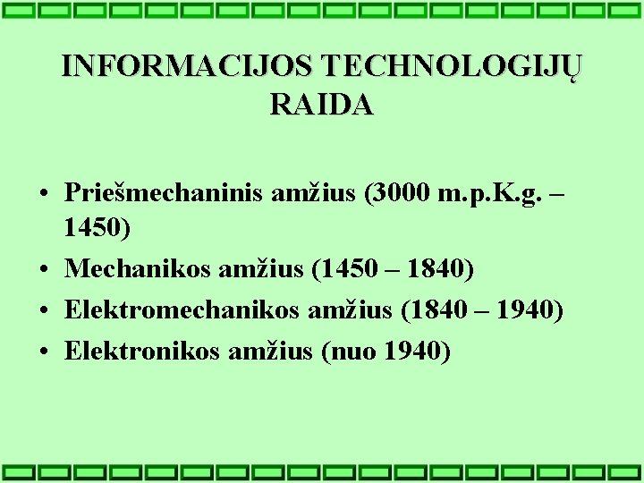 INFORMACIJOS TECHNOLOGIJŲ RAIDA • Priešmechaninis amžius (3000 m. p. K. g. – 1450) •