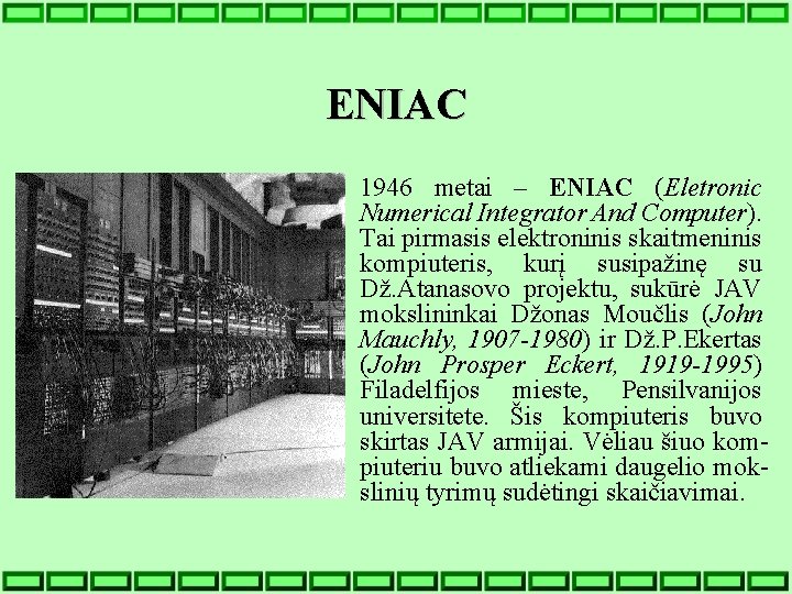 ENIAC 1946 metai – ENIAC (Eletronic Numerical Integrator And Computer). Tai pirmasis elektroninis skaitmeninis