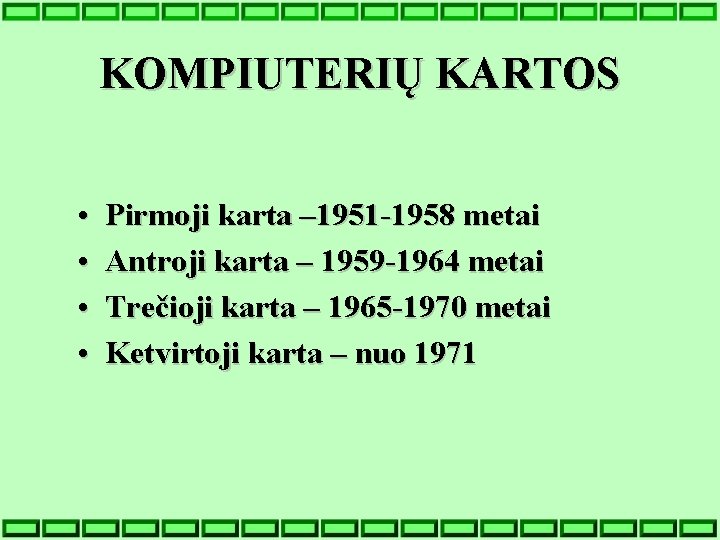 KOMPIUTERIŲ KARTOS • • Pirmoji karta – 1951 -1958 metai Antroji karta – 1959