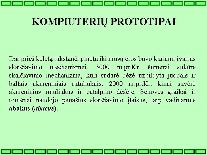 KOMPIUTERIŲ PROTOTIPAI Dar prieš keletą tūkstančių metų iki mūsų eros buvo kuriami įvairūs skaičiavimo