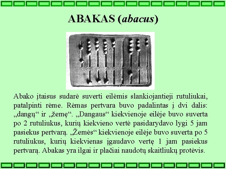 ABAKAS (abacus) Abako įtaisus sudarė suverti eilėmis slankiojantieji rutuliukai, patalpinti rėme. Rėmas pertvara buvo