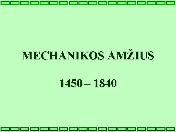 MECHANIKOS AMŽIUS 1450 – 1840 