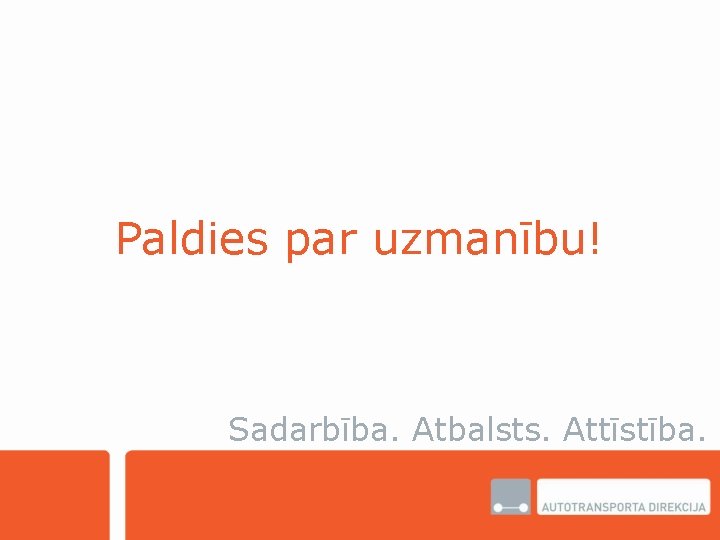 Paldies par uzmanību! Sadarbība. Atbalsts. Attīstība. 