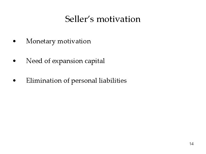 Seller’s motivation • Monetary motivation • Need of expansion capital • Elimination of personal