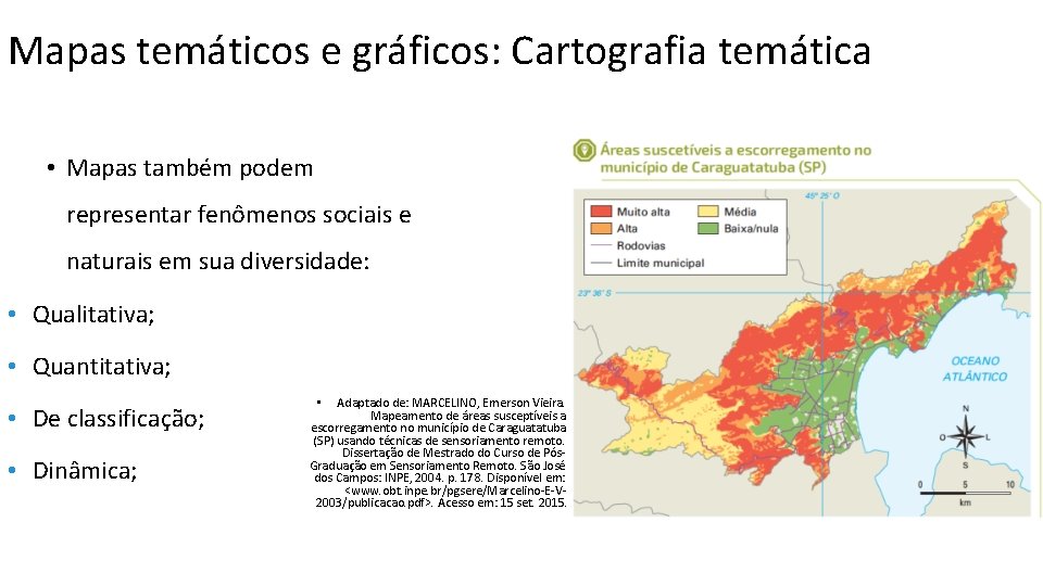 Mapas temáticos e gráficos: Cartografia temática • Mapas também podem representar fenômenos sociais e