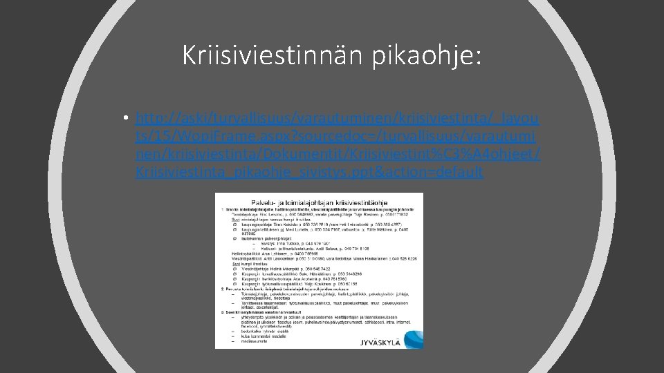 Kriisiviestinnän pikaohje: • http: //aski/turvallisuus/varautuminen/kriisiviestinta/_layou ts/15/Wopi. Frame. aspx? sourcedoc=/turvallisuus/varautumi nen/kriisiviestinta/Dokumentit/Kriisiviestint%C 3%A 4 ohjeet/ Kriisiviestinta_pikaohje_sivistys.