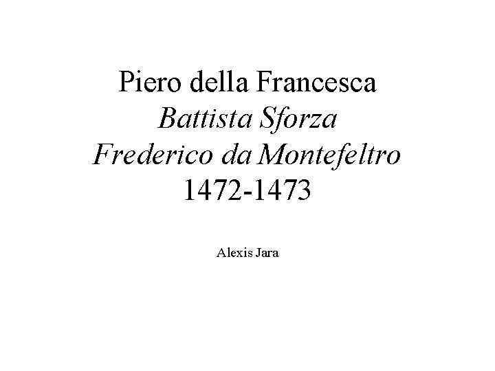 Piero della Francesca Battista Sforza Frederico da Montefeltro 1472 -1473 Alexis Jara 